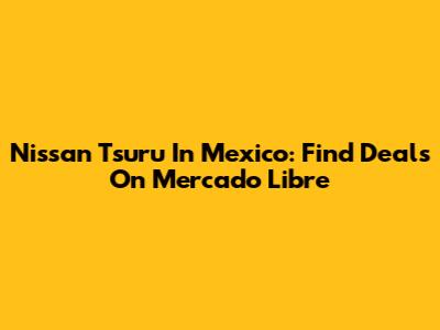 Nissan Tsuru In Mexico: Find Deals On Mercado Libre