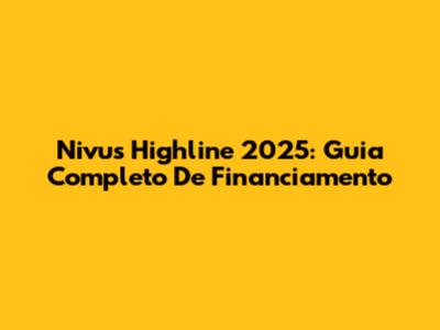 Nivus Highline 2025: Guia Completo De Financiamento