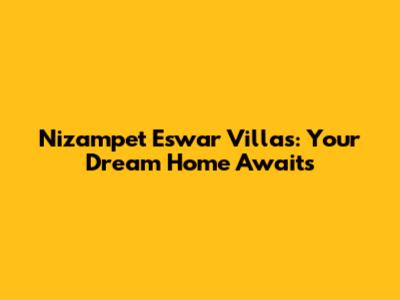 Nizampet Eswar Villas: Your Dream Home Awaits