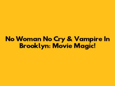 No Woman No Cry & Vampire In Brooklyn: Movie Magic!