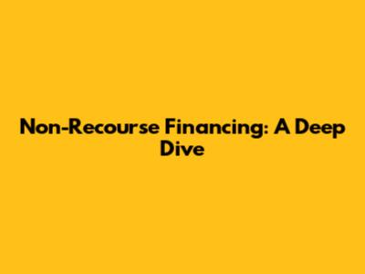 Non-Recourse Financing: A Deep Dive