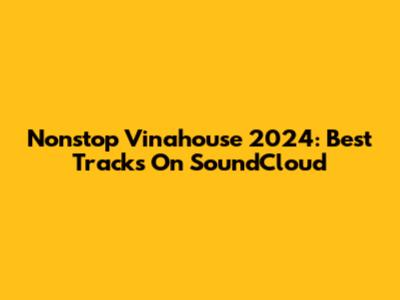 Nonstop Vinahouse 2024: Best Tracks On SoundCloud