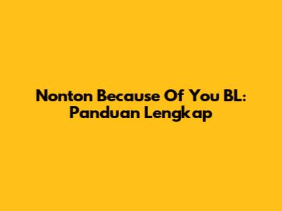 Nonton Because Of You BL: Panduan Lengkap