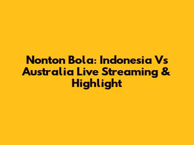 Nonton Bola: Indonesia Vs Australia
Live Streaming & Highlight
