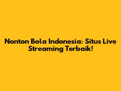 Nonton Bola Indonesia: Situs Live Streaming Terbaik!