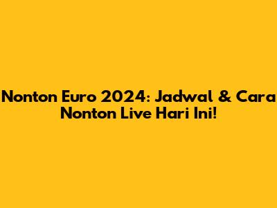 Nonton Euro 2024: Jadwal & Cara Nonton Live Hari Ini!