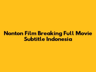 Nonton Film Breaking Full Movie Subtitle Indonesia