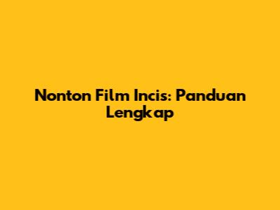 Nonton Film Incis: Panduan Lengkap