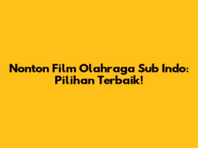 Nonton Film Olahraga Sub Indo: Pilihan Terbaik!