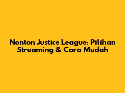 Nonton Justice League: Pilihan Streaming & Cara Mudah