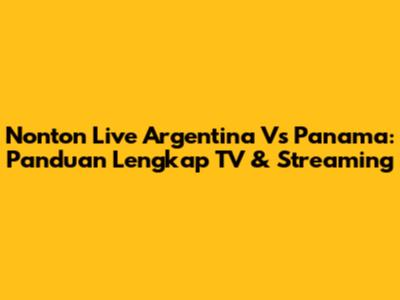 Nonton Live Argentina Vs Panama: Panduan Lengkap TV & Streaming
