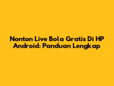 Nonton Live Bola Gratis Di HP Android: Panduan Lengkap