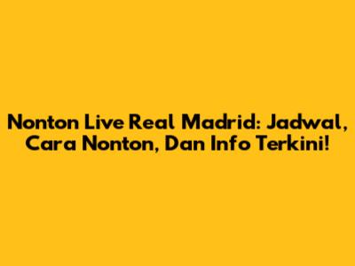Nonton Live Real Madrid: Jadwal, Cara Nonton, Dan Info Terkini!