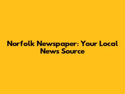Norfolk Newspaper: Your Local News Source