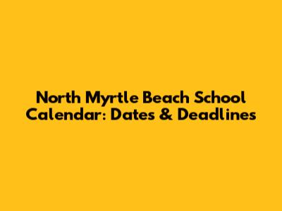North Myrtle Beach School Calendar: Dates & Deadlines