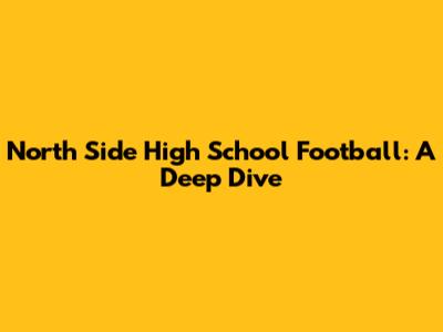 North Side High School Football: A Deep Dive