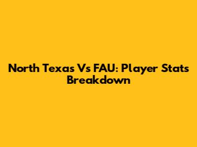North Texas Vs FAU: Player Stats Breakdown