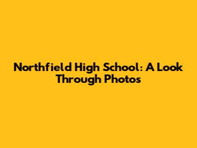 Northfield High School: A Look Through Photos