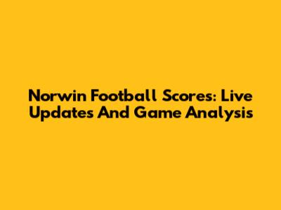 Norwin Football Scores: Live Updates And Game Analysis