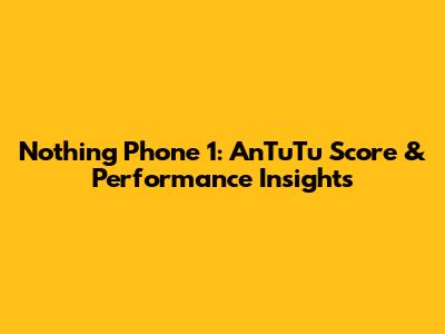 Nothing Phone 1: AnTuTu Score & Performance Insights
