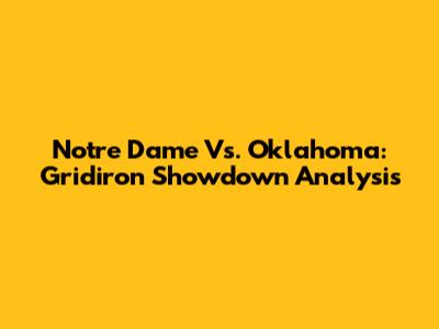 Notre Dame Vs. Oklahoma: Gridiron Showdown Analysis