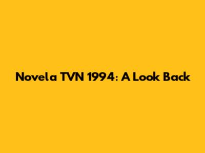 Novela TVN 1994: A Look Back