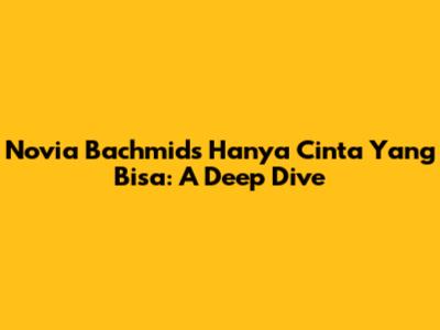 Novia Bachmid's 'Hanya Cinta Yang Bisa': A Deep Dive