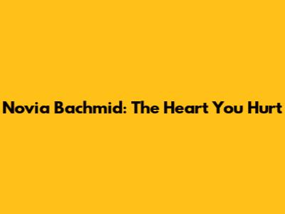 Novia Bachmid: The Heart You Hurt
