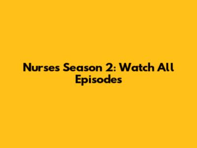 Nurses Season 2: Watch All Episodes