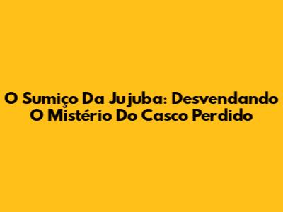 O Sumiço Da Jujuba: Desvendando O Mistério Do Casco Perdido