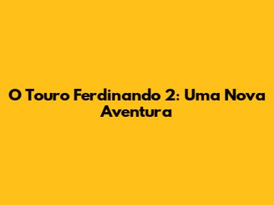 O Touro Ferdinando 2: Uma Nova Aventura