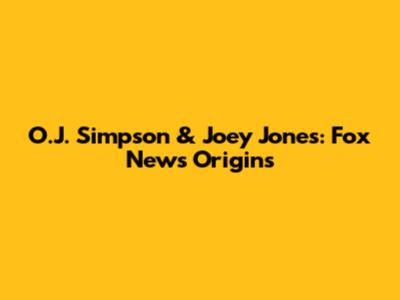 O.J. Simpson & Joey Jones: Fox News Origins