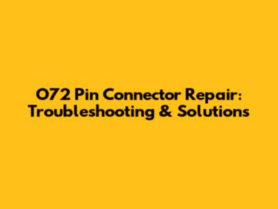 O72 Pin Connector Repair: Troubleshooting & Solutions