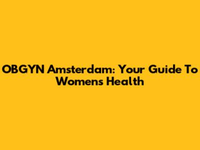 OBGYN Amsterdam: Your Guide To Women's Health