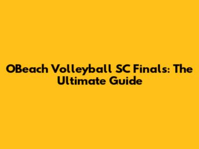 OBeach Volleyball SC Finals: The Ultimate Guide