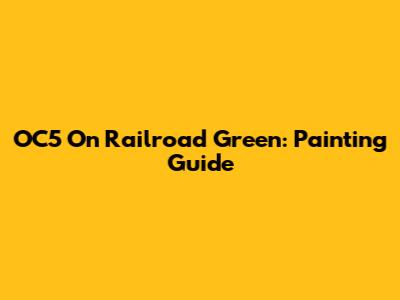 OC5 On Railroad Green: Painting Guide