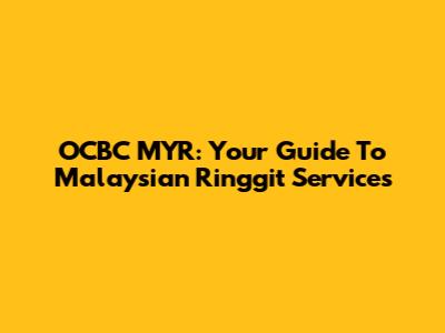 OCBC MYR: Your Guide To Malaysian Ringgit Services