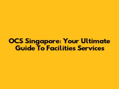 OCS Singapore: Your Ultimate Guide To Facilities Services