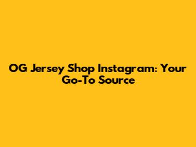 OG Jersey Shop Instagram: Your Go-To Source