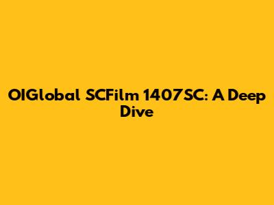 OIGlobal SCFilm 1407SC: A Deep Dive