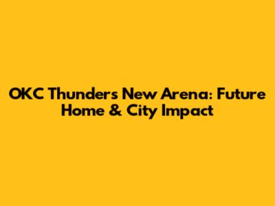 OKC Thunder's New Arena: Future Home & City Impact