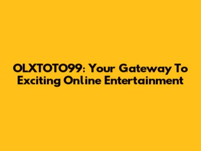 OLXTOTO99: Your Gateway To Exciting Online Entertainment