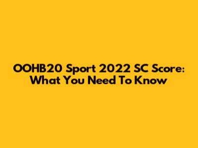 OOHB20 Sport 2022 SC Score: What You Need To Know