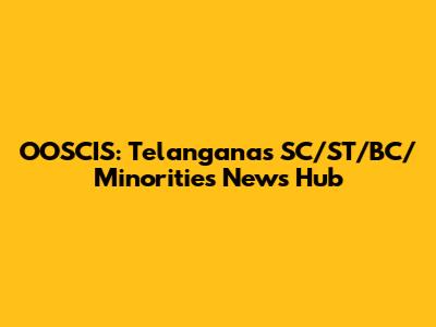 OOSCIS: Telangana's SC/ST/BC/Minorities News Hub
