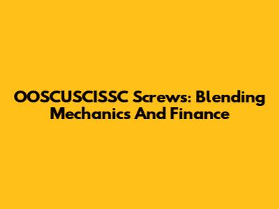 OOSCUSCISSC Screws: Blending Mechanics And Finance