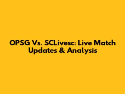 OPSG Vs. SCLivesc: Live Match Updates & Analysis