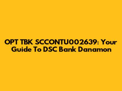 OPT TBK SCCONTU002639: Your Guide To DSC Bank Danamon