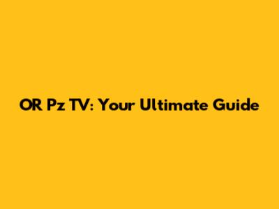 OR Pz TV: Your Ultimate Guide