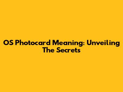 OS Photocard Meaning: Unveiling The Secrets