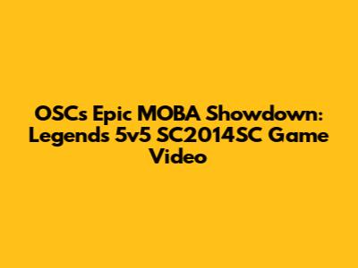 OSC's Epic MOBA Showdown: Legends 5v5 SC2014SC Game Video